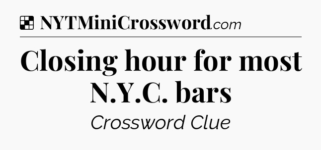 Solution: Closing hour for most N.Y.C. bars - NYT Crossword