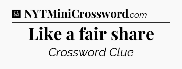 Like a fair share - LA Times Crossword