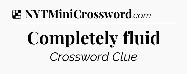 Solution: Completely fluid - NYT Crossword
