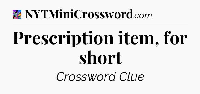 Prescription item, for short Crossword Clue