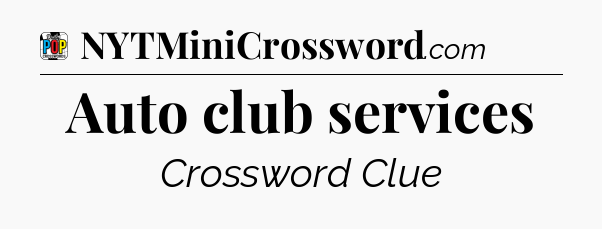 Auto club services Crossword Clue