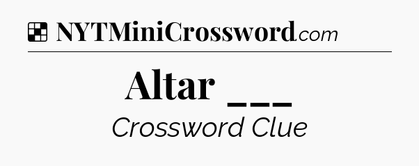 Solution: Altar ___ - NYT Crossword