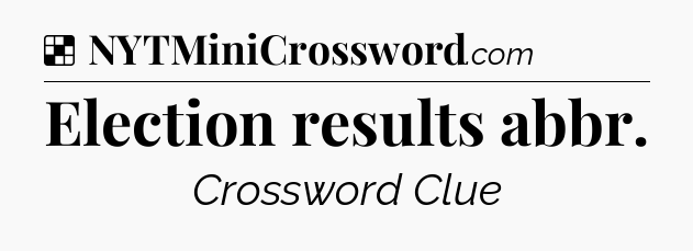 Solution: Election results abbr - NYT Crossword