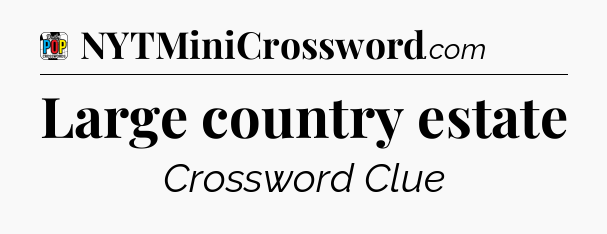 Large country estate Crossword Clue