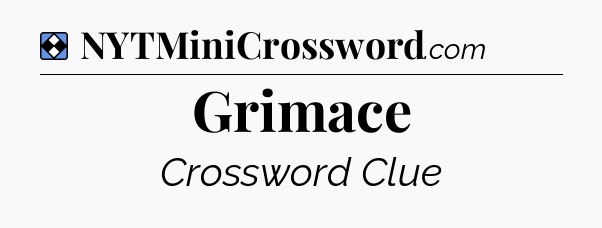 Solution: Grimace - NYT Mini Crossword
