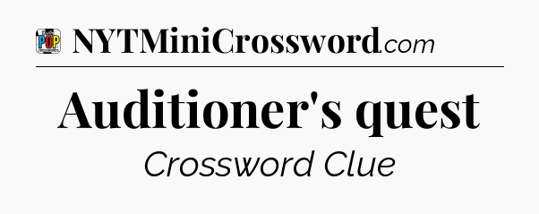 Auditioner's quest Crossword Clue
