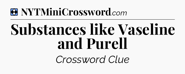 Solution: Substances like Vaseline and Purell - NYT Mini Crossword