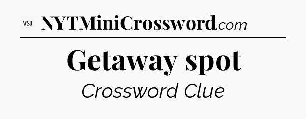 Getaway spot - WSJ Crossword