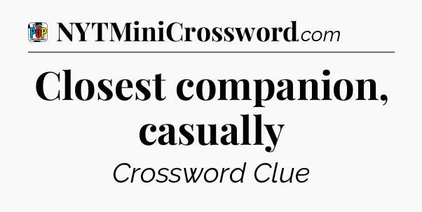 Closest companion, casually Crossword Clue