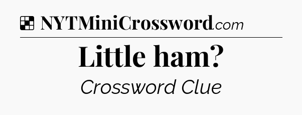 Solution: Little ham - NYT Crossword