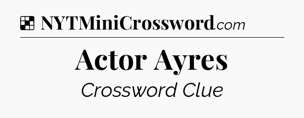 Solution: Actor Ayres - NYT Crossword