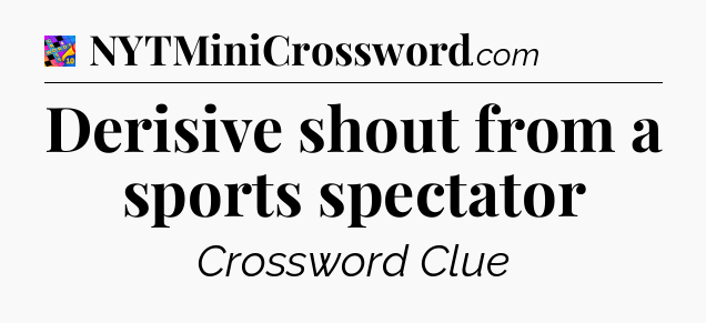 Derisive shout from a sports spectator Crossword Clue
