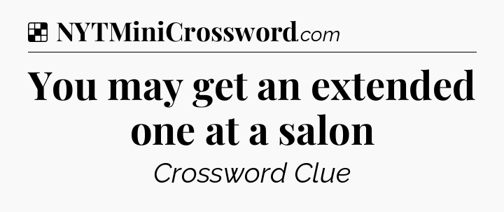 Solution: You may get an extended one at a salon - NYT Crossword