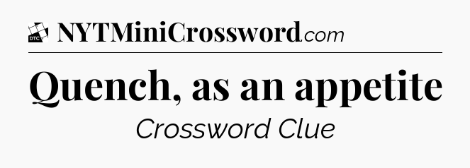Quench, as an appetite - Daily Themed Classic Crossword