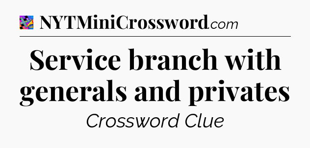 Service branch with generals and privates Crossword Clue