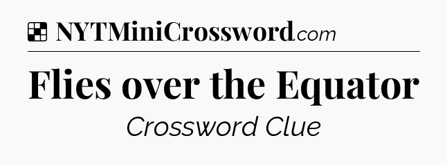 Solution: Flies over the Equator - NYT Crossword