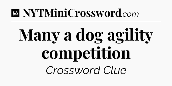 Many a dog agility competition - LA Times Crossword