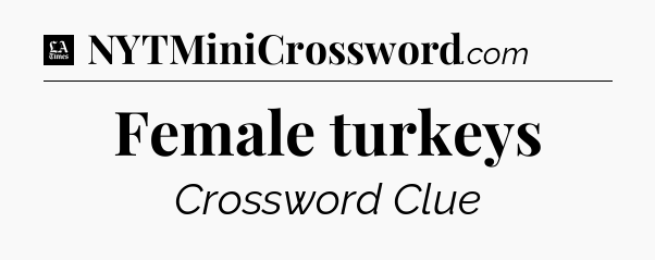 Female turkeys - LA Times Crossword