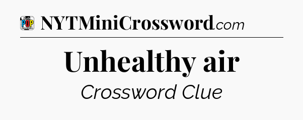 Unhealthy air Crossword Clue