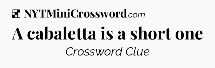 Solution: A cabaletta is a short one - NYT Crossword