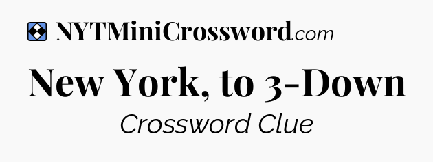 Solution: New York, to 3-Down - NYT Mini Crossword
