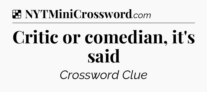 Solution: Critic or comedian, it's said - NYT Crossword