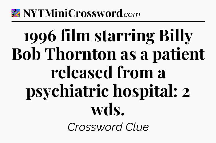 1996 film starring Billy Bob Thornton as a patient released from a psychiatric hospital: 2 wds Crossword Clue
