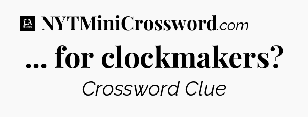 ... for clockmakers - LA Times Crossword