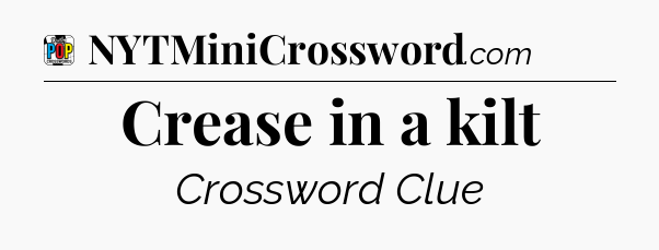 Crease in a kilt Crossword Clue