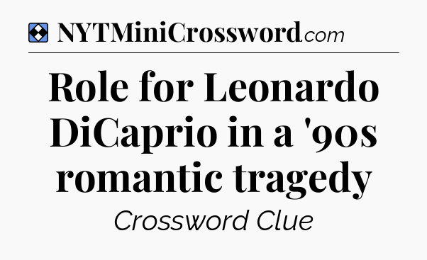 Solution: Role for Leonardo DiCaprio in a '90s romantic tragedy - NYT Mini Crossword