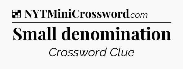 Solution: Small denomination - NYT Crossword