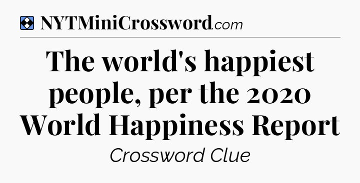 Solution: The world's happiest people, per the 2020 World Happiness Report - NYT Mini Crossword
