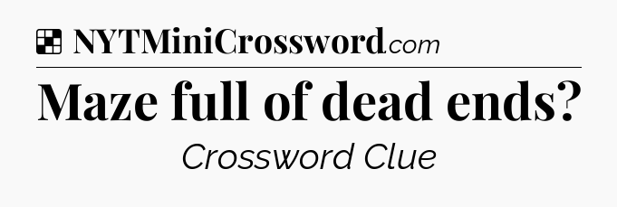 Solution: Maze full of dead ends - NYT Crossword