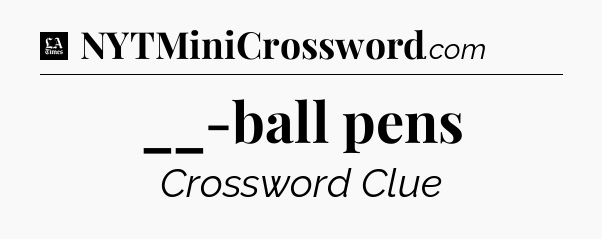 __-ball pens - LA Times Crossword