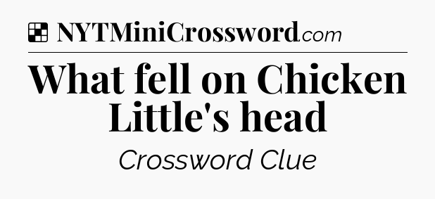 Solution: What fell on Chicken Little's head - NYT Crossword
