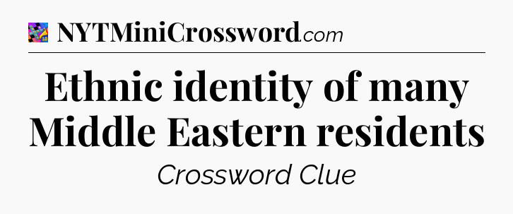 Ethnic identity of many Middle Eastern residents Crossword Clue