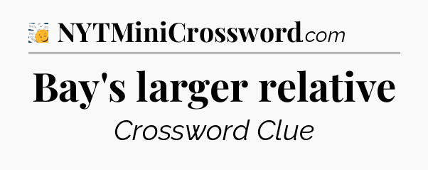 Bay's larger relative - 7 Little Words