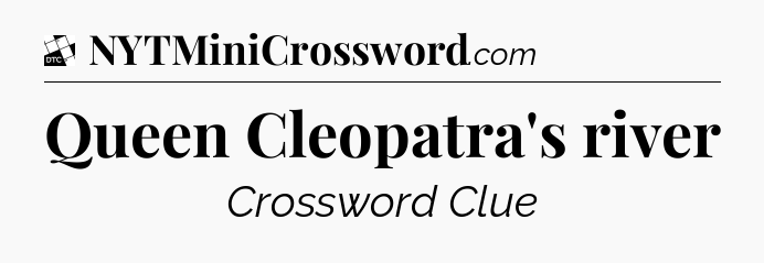 Queen Cleopatra's river - Daily Themed Classic Crossword