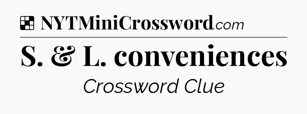 Solution: S. & L. conveniences - NYT Crossword