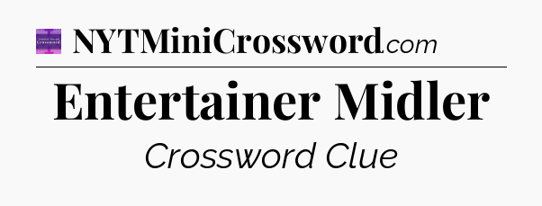 Entertainer Midler - Thomas Joseph Crossword