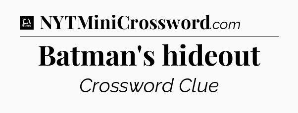 Batman's hideout - LA Times Crossword