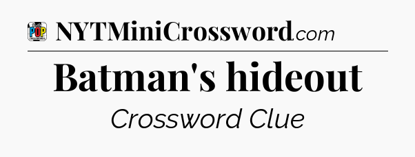 Batman's hideout Crossword Clue
