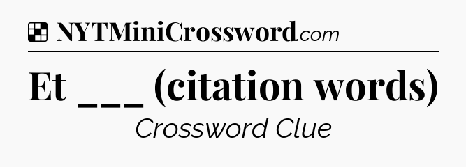 Solution: Et ___ (citation words) - NYT Crossword