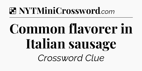 Solution: Common flavorer in Italian sausage - NYT Crossword