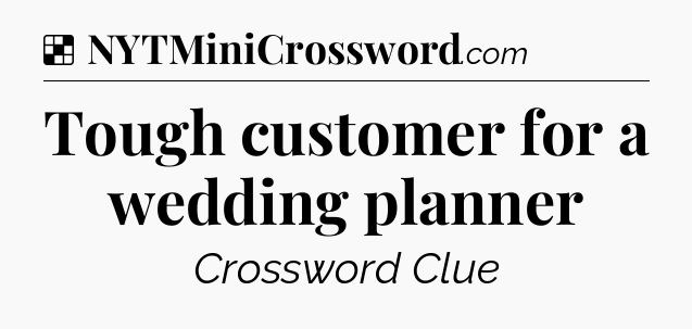 Solution: Tough customer for a wedding planner - NYT Crossword
