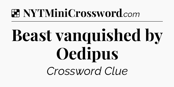 Solution: Beast vanquished by Oedipus - NYT Crossword