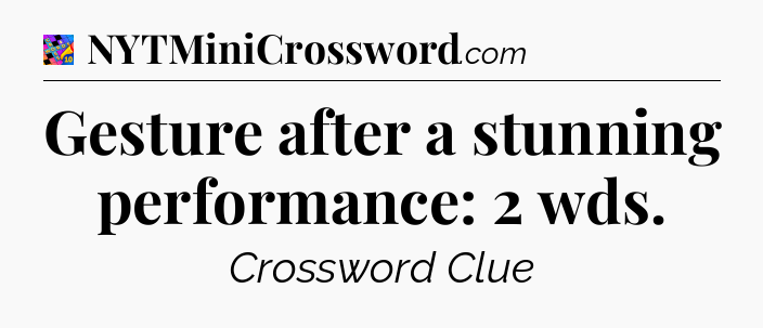 Gesture after a stunning performance: 2 wds Crossword Clue