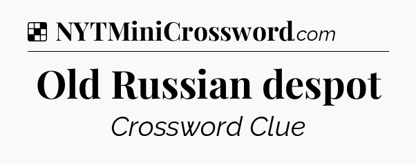 Solution: Old Russian despot - NYT Crossword