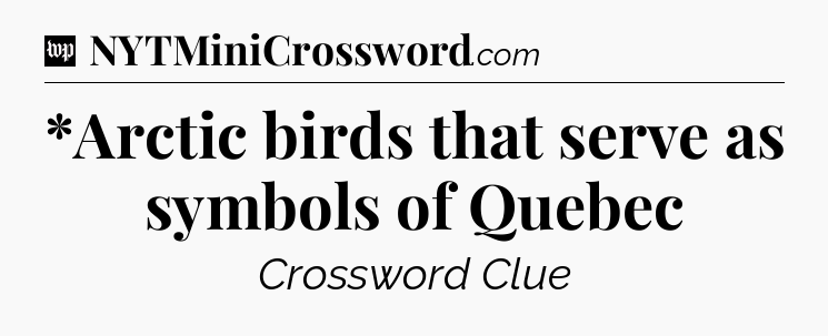 *Arctic birds that serve as symbols of Quebec Crossword Clue