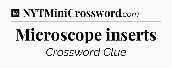 Microscope inserts - LA Times Crossword